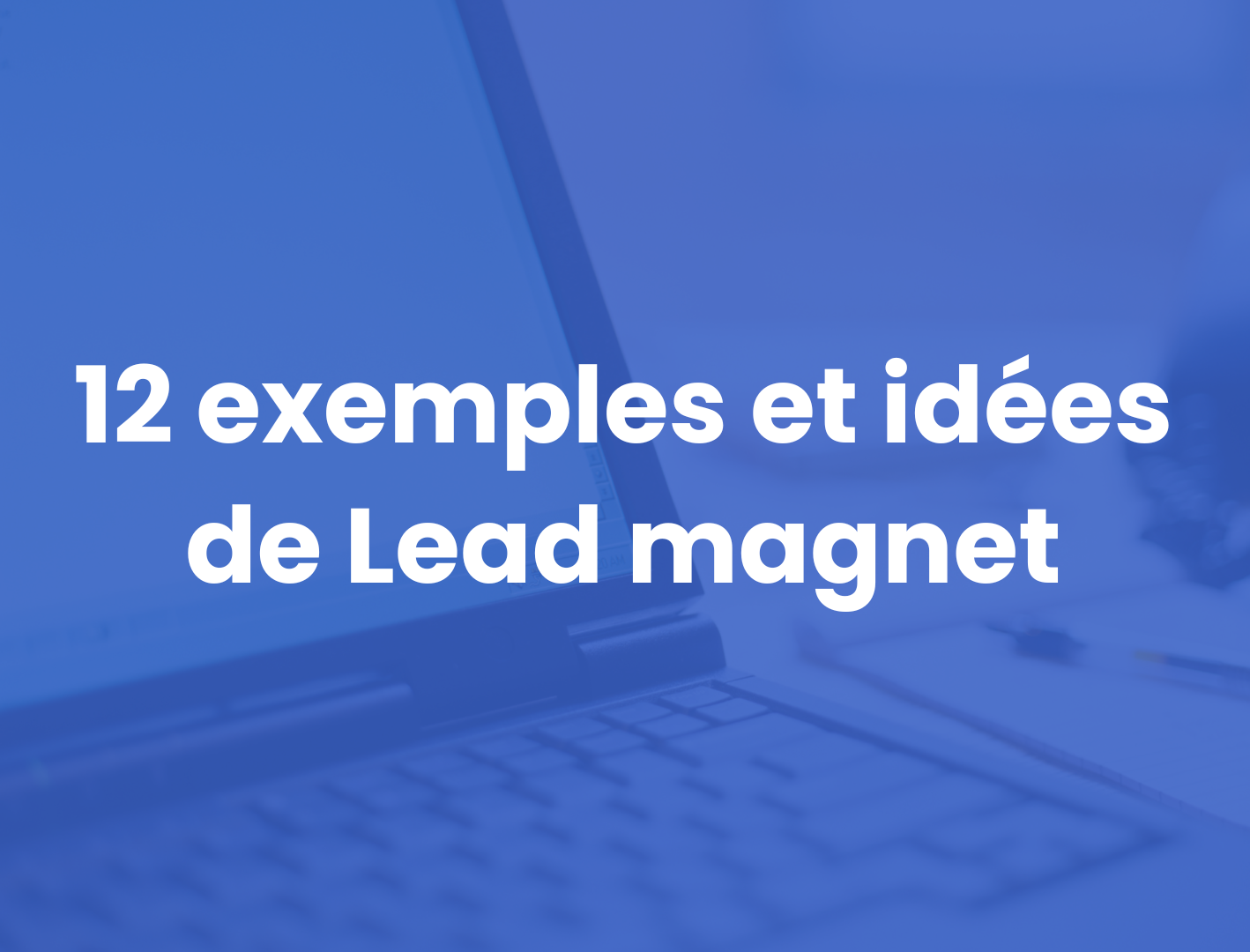 Lead magnet : plus de 12 exemples et un guide pour en créer
