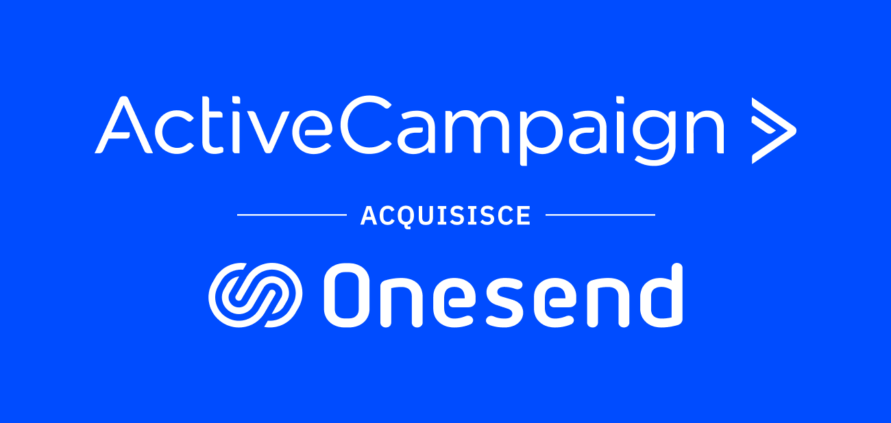 ActiveCampaign acquisisce Onesend: il migliore di tutti gli strumenti in un’unica piattaforma per franchising, marchi multisede e rivenditori